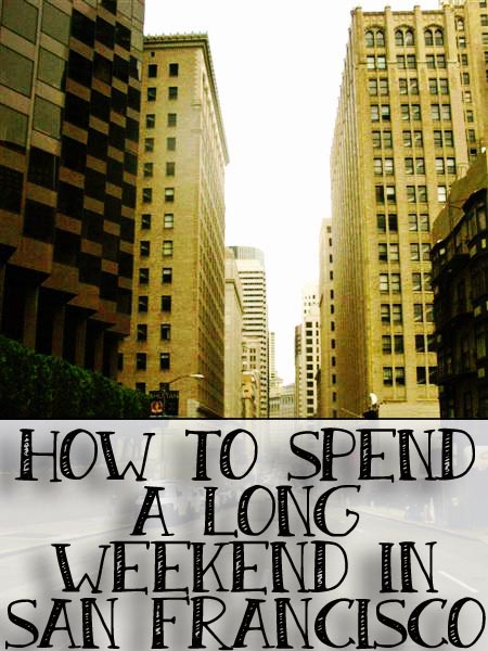 how to spend a long weekend in san francisco