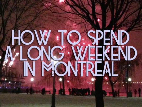 how to spend a long weekend in montreal