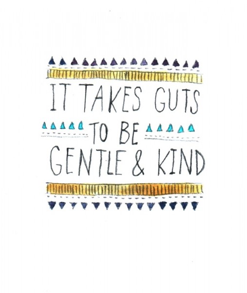 it takes guts to be gentle and kind