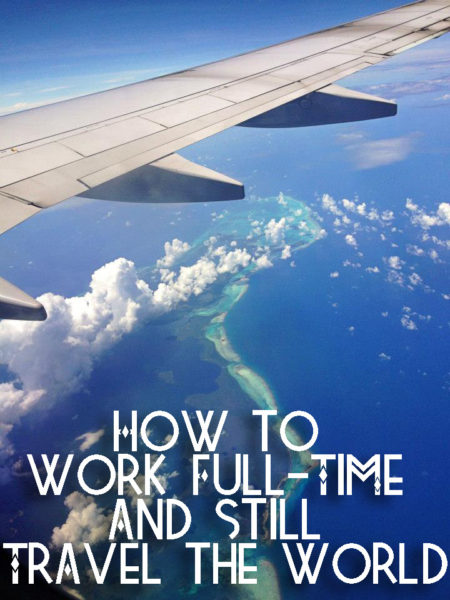 how to work full time and still travel the world